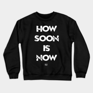 HOW SOON IS NOW Crewneck Sweatshirt